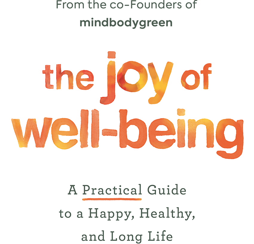 From the co-Founders of MindBodyGreen - The joy of well-being | A practical guide to a Happy, Healthy and Long Life